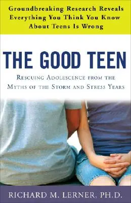 Le bon adolescent : Sauver l'adolescence des mythes des années de tempête et de stress - The Good Teen: Rescuing Adolescence from the Myths of the Storm and Stress Years