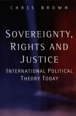 Souveraineté, droits et justice : La théorie politique internationale aujourd'hui - Sovereignty, Rights and Justice: International Political Theory Today