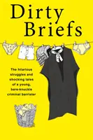 Dirty Briefs - Les luttes hilarantes et les histoires choquantes d'un avocat criminel aux mains nues - Dirty Briefs - The hilarious struggles and shocking tales of a bare-knuckle criminal barrister