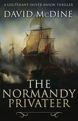 Le corsaire normand : Une aventure navale palpitante avec le lieutenant Oliver Anson - The Normandy Privateer: A thrilling naval adventure with Lieutenant Oliver Anson