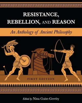 Résistance, rébellion et raison : Une anthologie de la philosophie antique - Resistance, Rebellion, and Reason: An Anthology of Ancient Philosophy