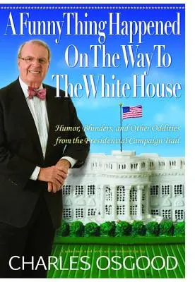 Une drôle de chose s'est produite sur le chemin de la Maison Blanche : Humour, bévues et autres bizarreries de la campagne présidentielle - A Funny Thing Happened on the Way to the White House: Humor, Blunders, and Other Oddities from the Presidential Campaign Trail