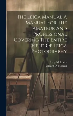 Le manuel Leica Un manuel pour l'amateur et le professionnel couvrant tout le champ de la photographie Leica - The Leica Manual A Manual For The Amateur And Professional Covering The Entire Field Of Leica Photography