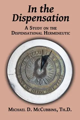 Dans la dispensation : Une étude sur l'herméneutique dispensationaliste - In the Dispensation: A Study on the Dispensational Hermeneutic