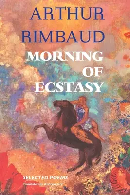 Une saison en enfer : un recueil de poèmes en prose d'Arthur Rimbaud - Morning of Ecstasy: Selected Poems