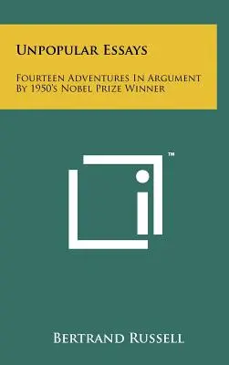 Essais impopulaires : Quatorze aventures de l'argumentation par le lauréat du prix Nobel de 1950 - Unpopular Essays: Fourteen Adventures in Argument by 1950's Nobel Prize Winner