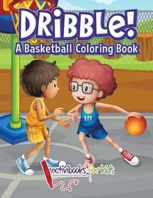 Dribble ! Un livre de coloriage sur le basket-ball - Dribble! A Basketball Coloring Book