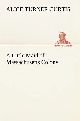 Une petite fille de la colonie du Massachusetts - A Little Maid of Massachusetts Colony