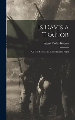 Davis est-il un traître ou la sécession était-elle un droit constitutionnel ? - Is Davis a Traitor; or Was Secession a Constitutional Right