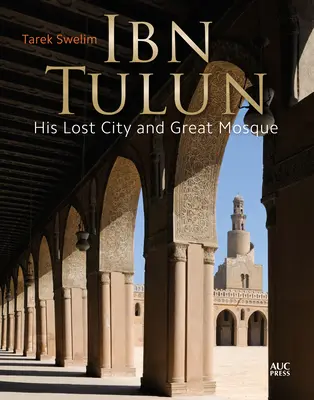 Ibn Tulun : Sa cité perdue et sa grande mosquée - Ibn Tulun: His Lost City and Great Mosque