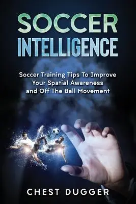 Soccer Intelligence : Conseils d'entraînement pour améliorer votre conscience spatiale et votre intelligence au football - Soccer Intelligence: Soccer Training Tips To Improve Your Spatial Awareness and Intelligence In Soccer