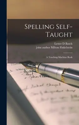Spelling Self-taught ; a Teaching-machine Book (L'orthographe en autodidacte ; un livre pour les machines à enseigner) - Spelling Self-taught; a Teaching-machine Book