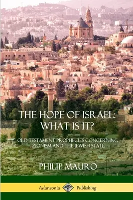L'espoir d'Israël : Les prophéties de l'Ancien Testament concernant le sionisme et l'État juif - The Hope of Israel; What Is It?: Old Testament Prophecies Concerning Zionism and the Jewish State
