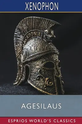 Agesilaus (Esprios Classics) : Traduit par Henry G. Dakyns - Agesilaus (Esprios Classics): Translated by Henry G. Dakyns