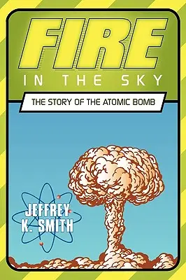 Feu dans le ciel : l'histoire de la bombe atomique - Fire in the Sky: The Story of the Atomic Bomb