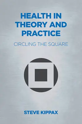 La santé en théorie et en pratique : La santé dans la théorie et la pratique - Health in Theory and Practice: Circling the Square