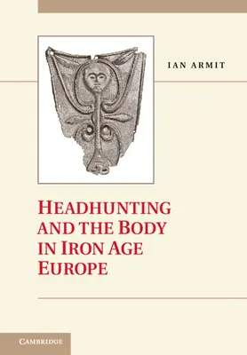 La chasse aux têtes et le corps dans l'Europe de l'âge du fer - Headhunting and the Body in Iron Age Europe