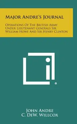 Journal du Major André : Opérations de l'armée britannique sous les ordres des lieutenants généraux Sir William Howe et Sir Henry Clinton - Major Andre's Journal: Operations of the British Army Under Lieutenant Generals Sir William Howe and Sir Henry Clinton