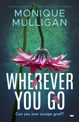 Où que vous alliez : Un roman puissant et déchirant sur la perte, le rétablissement et la rédemption - Wherever You Go: A powerful and heartbreaking novel about loss, recovery and redemption