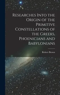 Recherches sur l'origine des constellations primitives des Grecs, des Phéniciens et des Babyloniens - Researches Into the Origin of the Primitive Constellations of the Greeks, Phoenicians and Babylonians