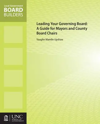 Diriger son conseil d'administration : Un guide pour les maires et les présidents de conseils de comté - Leading Your Governing Board: A Guide for Mayors and County Board Chairs