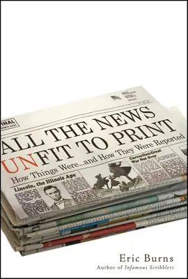 Toutes les nouvelles impropres à l'impression : Comment les choses se sont passées... et comment elles ont été rapportées - All the News Unfit to Print: How Things Were... and How They Were Reported