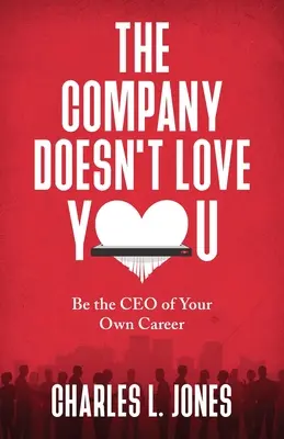 L'entreprise ne vous aime pas : Soyez le PDG de votre propre carrière - The Company Doesn't Love You: Be the CEO of Your Own Career