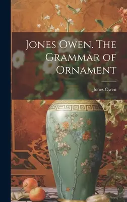 Jones Owen. La grammaire de l'ornement (Jones Owen (1809-1874)) - Jones Owen. The Grammar of Ornament (Jones Owen (1809-1874))