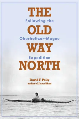 La vieille route du Nord : En suivant l'expédition Oberholtzer-Magee - The Old Way North: Following the Oberholtzer-Magee Expedition