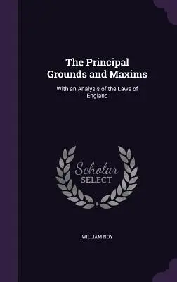 Les principaux motifs et maximes : Avec une analyse des lois d'Angleterre - The Principal Grounds and Maxims: With an Analysis of the Laws of England