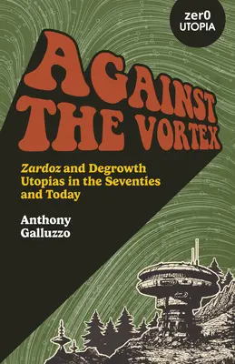 Contre le tourbillon : Zardoz et les utopies de décroissance dans les années 70 et aujourd'hui - Against the Vortex: Zardoz and Degrowth Utopias in the Seventies and Today