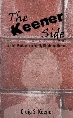 Le côté le plus courageux : L'humour totalement juste d'un professeur de Bible - The Keener Side: A Bible Professor's Totally Righteous Humor