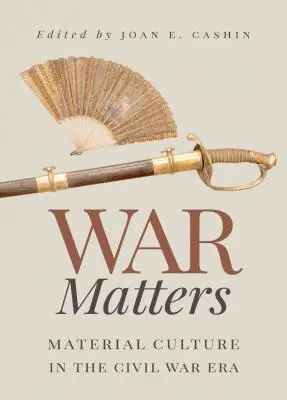 La guerre, c'est important : La culture matérielle à l'époque de la guerre civile - War Matters: Material Culture in the Civil War Era