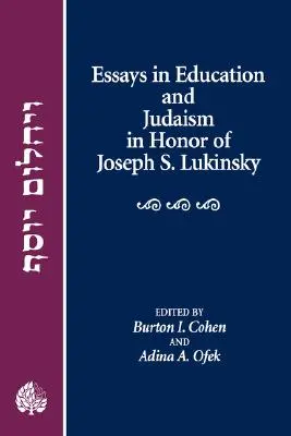 Essais sur l'éducation et le judaïsme en l'honneur de Joseph S. Lukinsky - Essays in Education and Judaism in Honor of Joseph S. Lukinsky