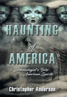 La hantise de l'Amérique : Le point de vue d'un démonologue sur les esprits américains - Haunting of America: A Demonologist's Take on American Spirits