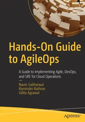 Guide pratique d'Agileops : Un guide pour la mise en œuvre d'Agile, Devops et Sre pour les opérations dans le nuage - Hands-On Guide to Agileops: A Guide to Implementing Agile, Devops, and Sre for Cloud Operations