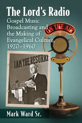 La radio du Seigneur : La radiodiffusion de musique gospel et la création d'une culture évangélique, 1920-1960 - The Lord's Radio: Gospel Music Broadcasting and the Making of Evangelical Culture, 1920-1960