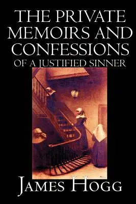 The Private Memoirs and Confessions of A Justified Sinner par James Hogg, Fiction, Littéraire - The Private Memoirs and Confessions of A Justified Sinner by James Hogg, Fiction, Literary