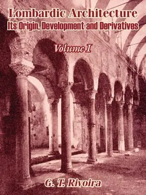 L'architecture lombarde : Origine, développement et dérivés (Volume I) - Lombardic Architecture: Its Origin, Development and Derivatives (Volume I)