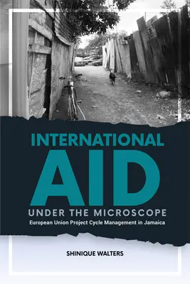 L'aide internationale sous le microscope : Gestion du cycle de projet de l'Union européenne en Jamaïque - International Aid Under the Microscope: European Union Project Cycle Management in Jamaica