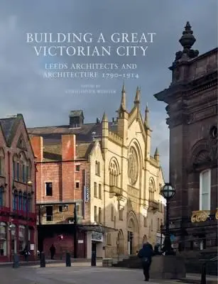 Construire une grande ville victorienne : Architectes et architecture de Leeds 1790-1914 - Building a Great Victorian City: Leeds Architects and Architecture 1790-1914