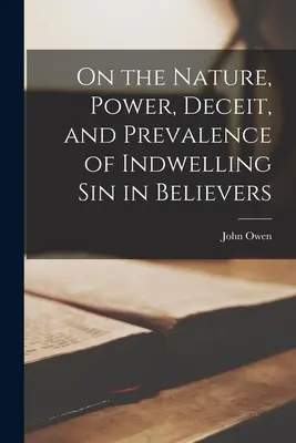 Sur la nature, la puissance, la tromperie et la prévalence du péché intérieur chez les croyants - On the Nature, Power, Deceit, and Prevalence of Indwelling Sin in Believers