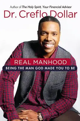 La vraie virilité : Être l'homme que Dieu a fait de vous - Real Manhood: Being the Man God Made You to Be