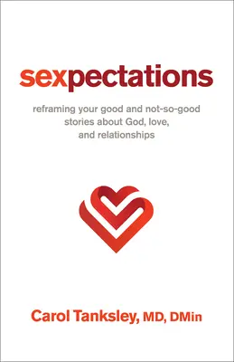 Sexpectations : Recadrer vos bonnes et moins bonnes histoires à propos de Dieu, de l'amour et des relations - Sexpectations: Reframing Your Good and Not-So-Good Stories about God, Love, and Relationships