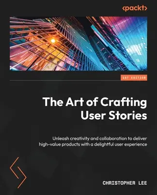 L'art de rédiger des histoires d'utilisateurs : Libérer la créativité et la collaboration pour livrer des produits de grande valeur avec une expérience utilisateur agréable. - The Art of Crafting User Stories: Unleash creativity and collaboration to deliver high-value products with a delightful user experience