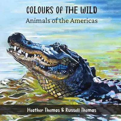 Colours of the Wild : Animals of the Americas (Couleurs de la nature : animaux des Amériques) - Colours of the Wild: Animals of the Americas