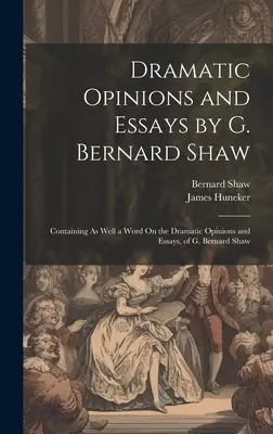 Opinions et essais dramatiques de G. Bernard Shaw : Un livre qui contient aussi un mot sur les opinions et les essais dramatiques de G. Bernard Shaw. - Dramatic Opinions and Essays by G. Bernard Shaw: Containing As Well a Word On the Dramatic Opinions and Essays, of G. Bernard Shaw