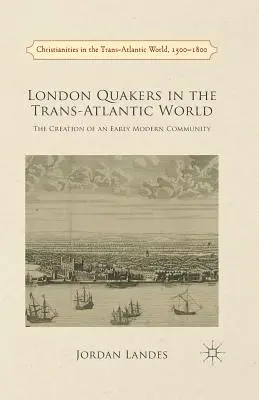 Les quakers de Londres dans le monde transatlantique : La création d'une communauté au début de l'ère moderne - London Quakers in the Trans-Atlantic World: The Creation of an Early Modern Community