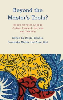 Au-delà des outils du maître : décoloniser les ordres de connaissance, les méthodes de recherche et l'enseignement - Beyond the Master's Tools?: Decolonizing Knowledge Orders, Research Methods and Teaching