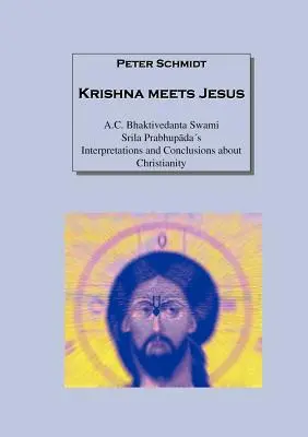 Krishna rencontre Jésus : A.C. Bhaktivedanta Swami Srila Prabhupadas Interprétations et conclusions sur le christianisme - Krishna meets Jesus: A.C. Bhaktivedanta Swami Srila Prabhupadas Interpretations and Conclusions about Christianity